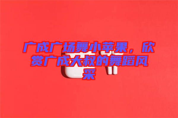 廣成廣場舞小蘋果，欣賞廣成大叔的舞蹈風采