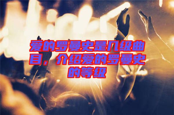 愛的羅曼史是幾級曲目，介紹愛的羅曼史的等級