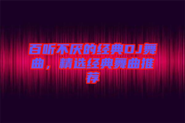 百聽不厭的經典DJ舞曲，精選經典舞曲推薦