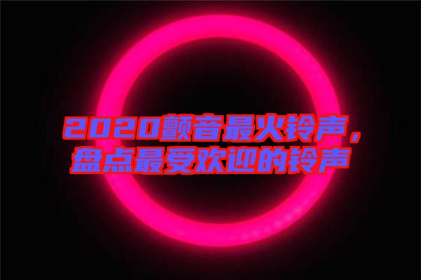 2020顫音最火鈴聲，盤點最受歡迎的鈴聲