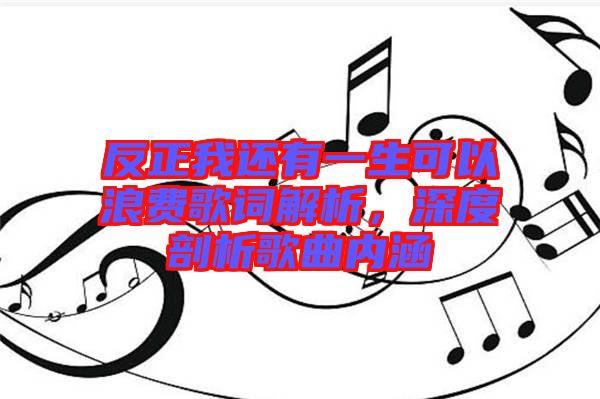 反正我還有一生可以浪費歌詞解析，深度剖析歌曲內涵