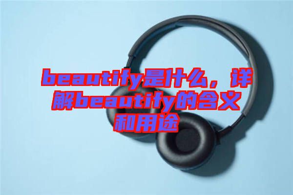 beautify是什么，詳解beautify的含義和用途