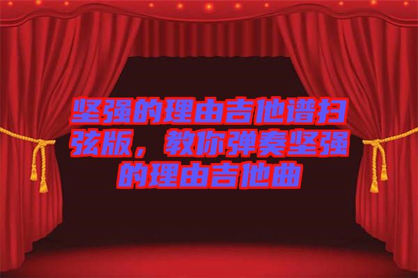 堅強的理由吉他譜掃弦版，教你彈奏堅強的理由吉他曲