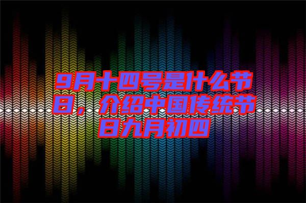 9月十四號是什么節日，介紹中國傳統節日九月初四