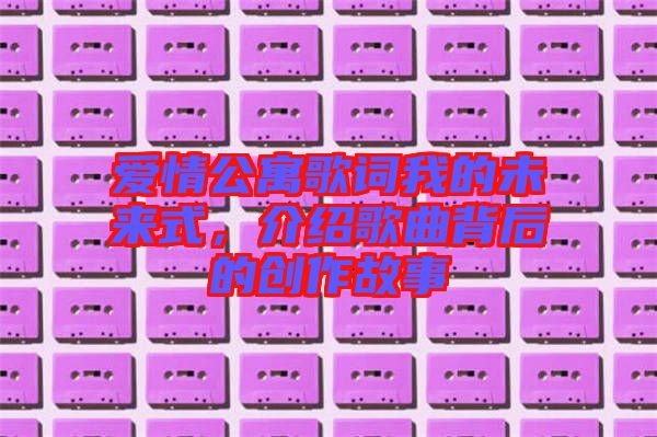 愛情公寓歌詞我的未來式，介紹歌曲背后的創作故事