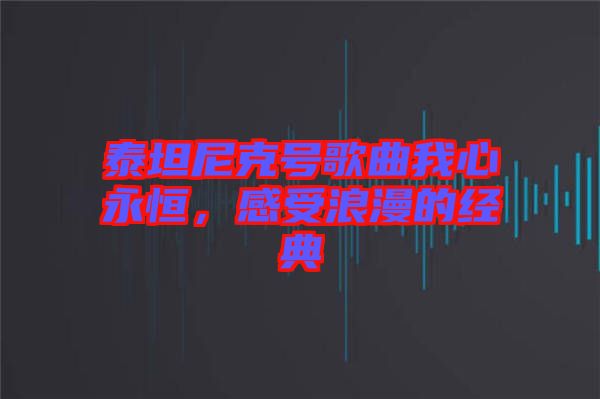 泰坦尼克號歌曲我心永恒，感受浪漫的經典