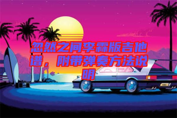 忽然之間李霖版吉他譜，附帶彈奏方法說明