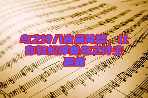 鳥之詩八音盒簡譜，讓你輕松彈奏鳥之詩主題曲