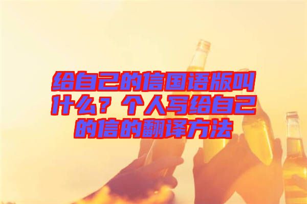 給自己的信國語版叫什么？個人寫給自己的信的翻譯方法