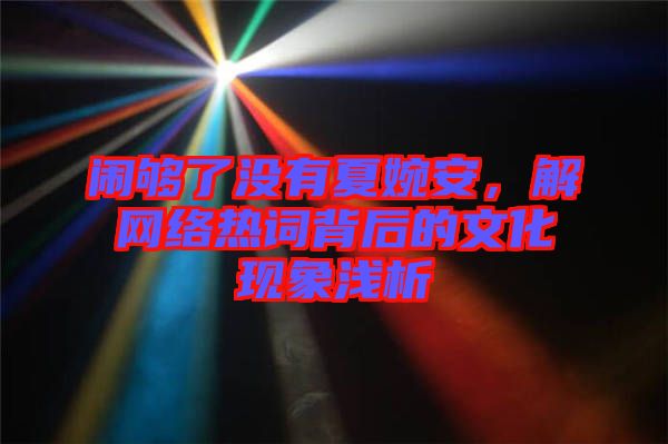 鬧夠了沒有夏婉安，解網絡熱詞背后的文化現象淺析