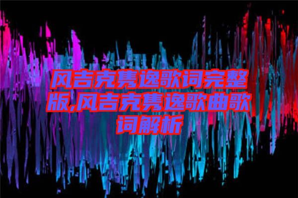 風吉克雋逸歌詞完整版,風吉克雋逸歌曲歌詞解析