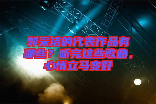 郭采潔的代表作品有哪些？聽完這些歌曲，心情立馬變好