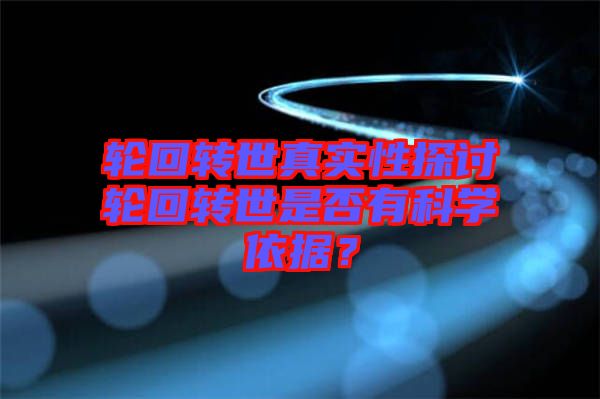 輪回轉世真實性探討輪回轉世是否有科學依據？