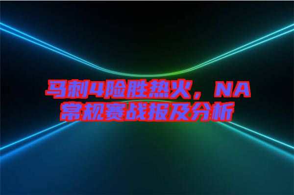 馬刺4險勝熱火，NA常規賽戰報及分析