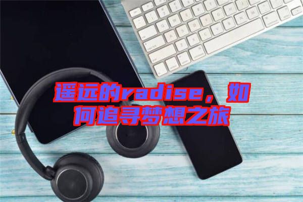 遙遠(yuǎn)的radise，如何追尋夢想之旅