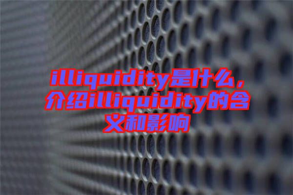 illiquidity是什么，介紹illiquidity的含義和影響