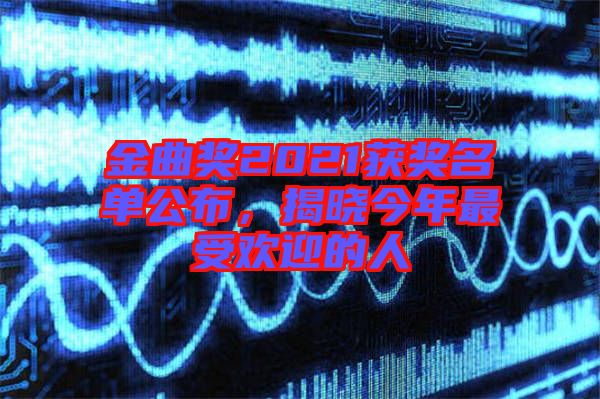 金曲獎2021獲獎名單公布，揭曉今年最受歡迎的人